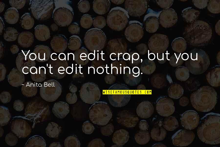 X 1999 Quotes By Anita Bell: You can edit crap, but you can't edit X 1999 Quotes By Anita Bell: You can edit crap, but you can't edit