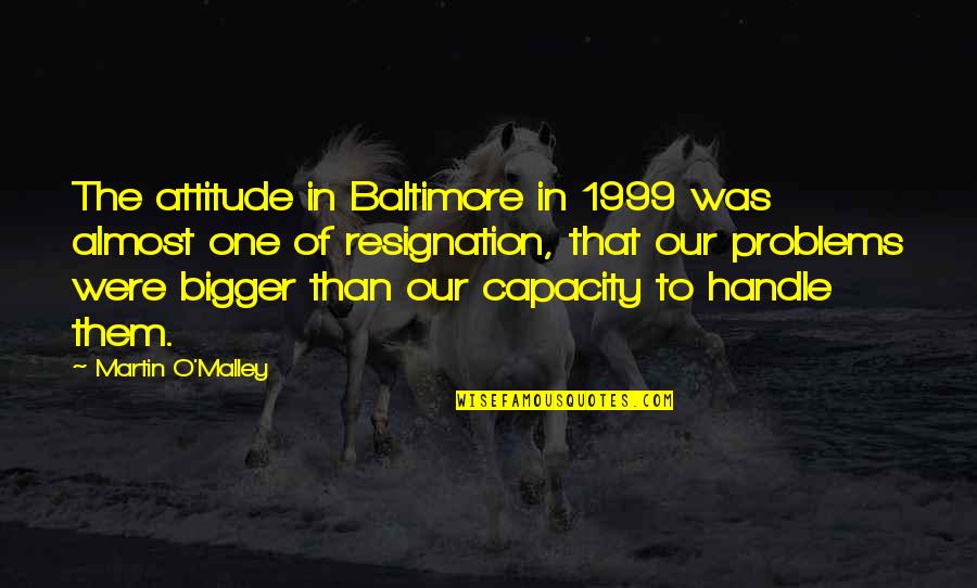 X 1999 Quotes By Martin O'Malley: The attitude in Baltimore in 1999 was almost