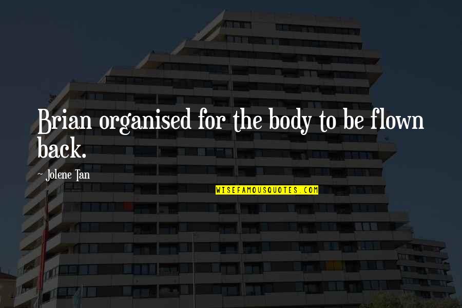X A Novel Quotes By Jolene Tan: Brian organised for the body to be flown X A Novel Quotes By Jolene Tan: Brian organised for the body to be flown