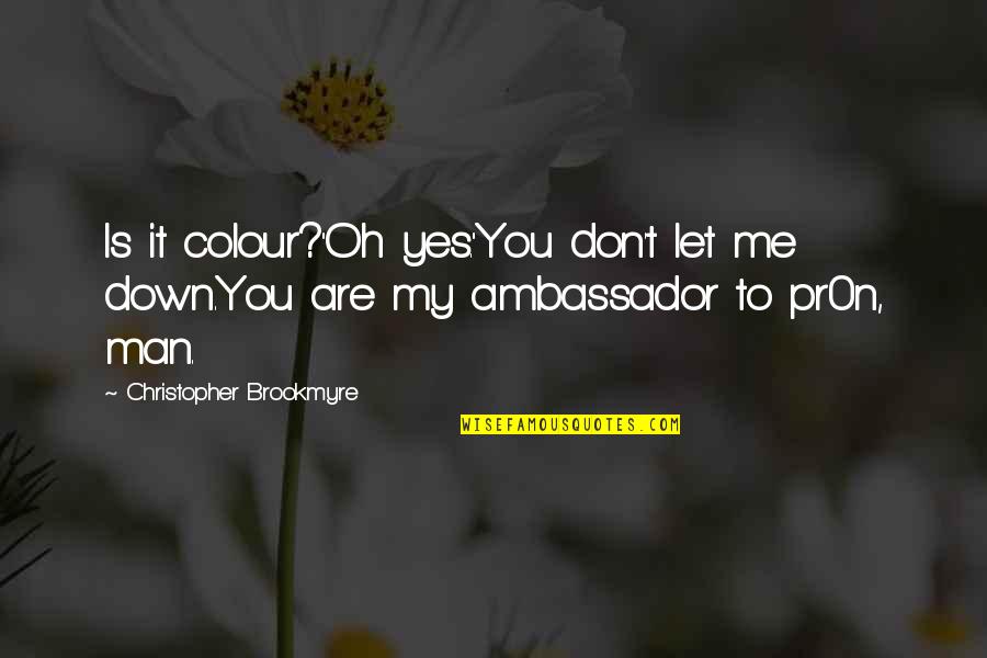 X Ambassador Quotes By Christopher Brookmyre: Is it colour?''Oh yes.''You don't let me down.You X Ambassador Quotes By Christopher Brookmyre: Is it colour?''Oh yes.''You don't let me down.You
