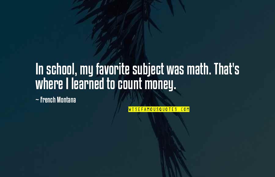 X And Y Math Quotes By French Montana: In school, my favorite subject was math. That's