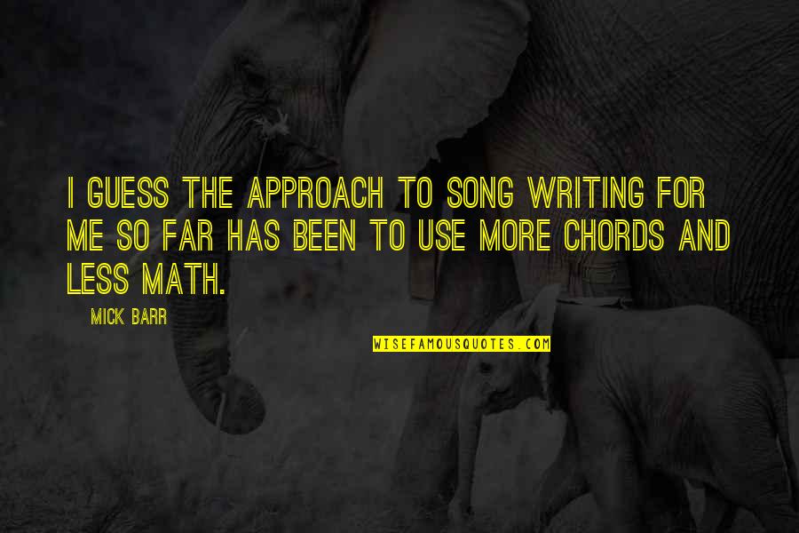 X And Y Math Quotes By Mick Barr: I guess the approach to song writing for