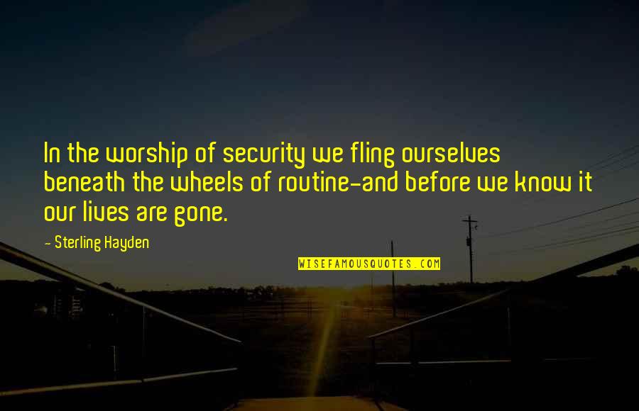 X F G Wheels Quotes By Sterling Hayden: In the worship of security we fling ourselves X F G Wheels Quotes By Sterling Hayden: In the worship of security we fling ourselves