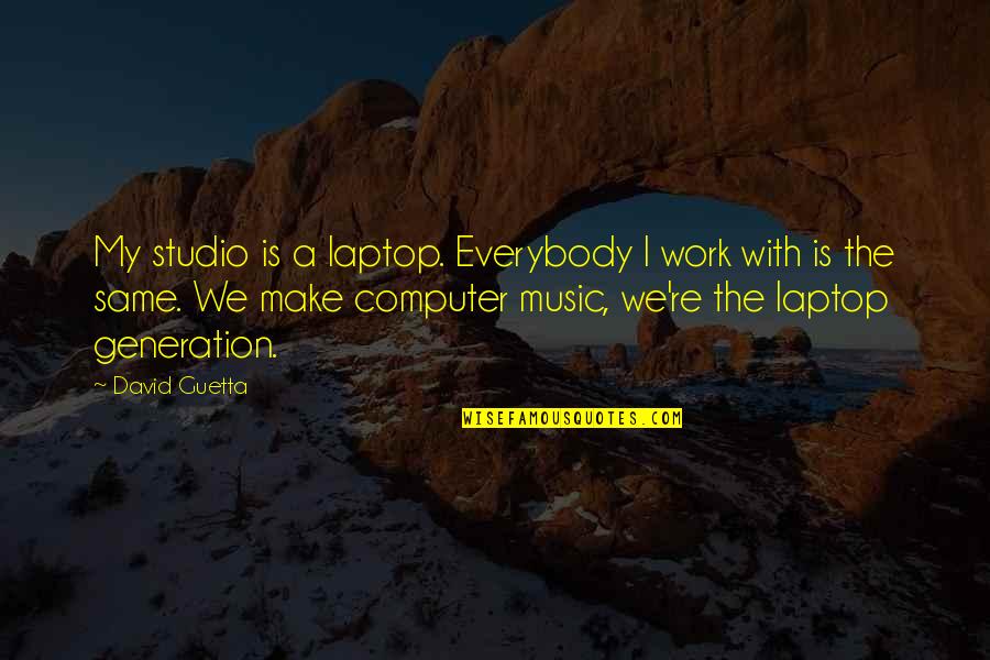 X F Laptop Quotes By David Guetta: My studio is a laptop. Everybody I work X F Laptop Quotes By David Guetta: My studio is a laptop. Everybody I work