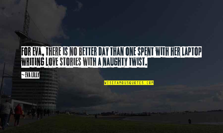 X F Laptop Quotes By Eva Lilly: For Eva, there is no better day than X F Laptop Quotes By Eva Lilly: For Eva, there is no better day than