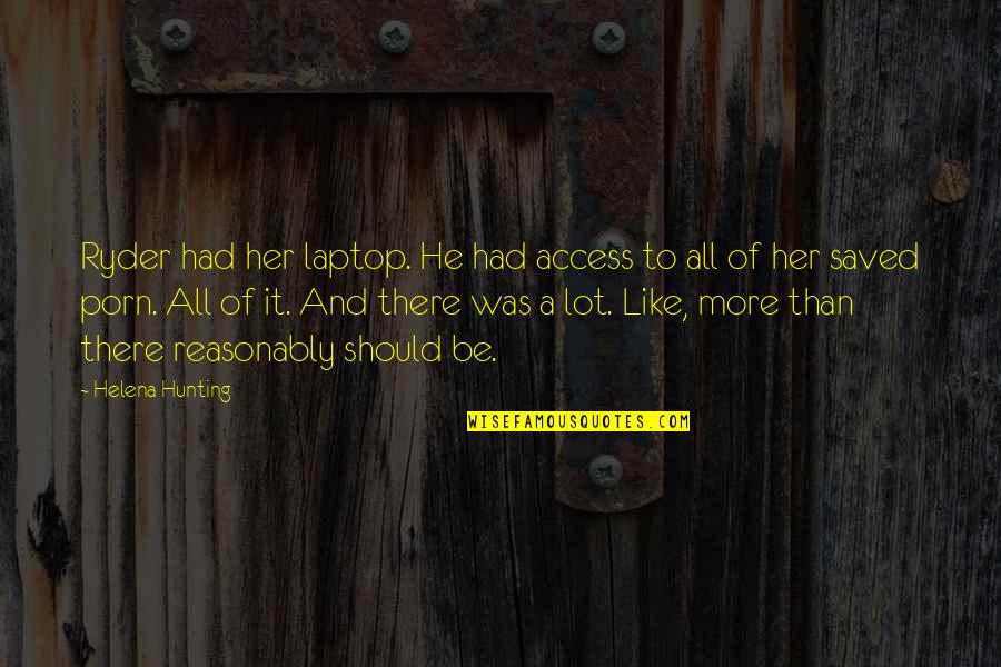 X F Laptop Quotes By Helena Hunting: Ryder had her laptop. He had access to X F Laptop Quotes By Helena Hunting: Ryder had her laptop. He had access to