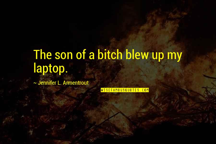 X F Laptop Quotes By Jennifer L. Armentrout: The son of a bitch blew up my X F Laptop Quotes By Jennifer L. Armentrout: The son of a bitch blew up my