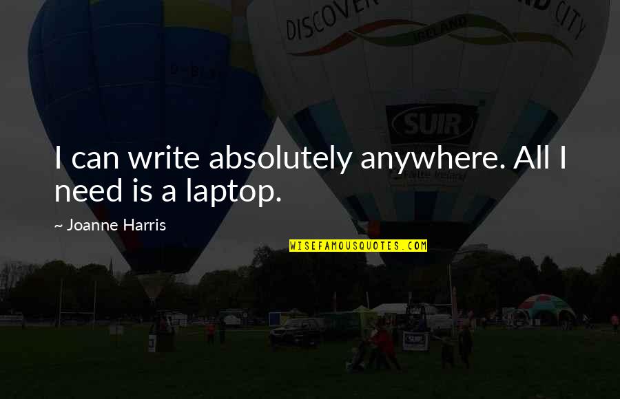 X F Laptop Quotes By Joanne Harris: I can write absolutely anywhere. All I need X F Laptop Quotes By Joanne Harris: I can write absolutely anywhere. All I need