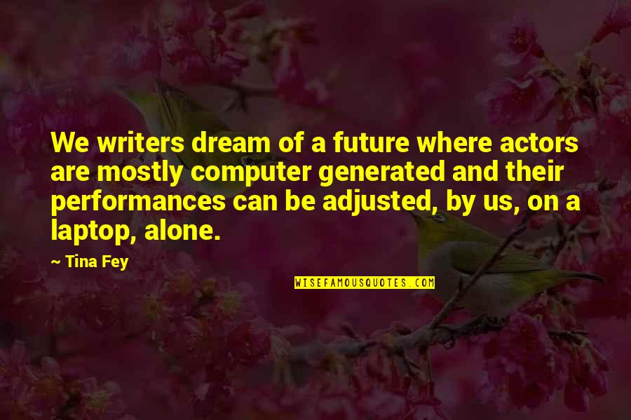 X F Laptop Quotes By Tina Fey: We writers dream of a future where actors X F Laptop Quotes By Tina Fey: We writers dream of a future where actors