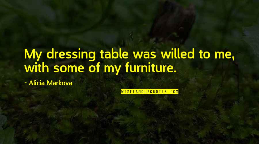 X F X Tables Quotes By Alicia Markova: My dressing table was willed to me, with