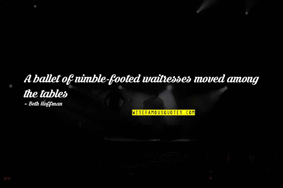 X F X Tables Quotes By Beth Hoffman: A ballet of nimble-footed waitresses moved among the