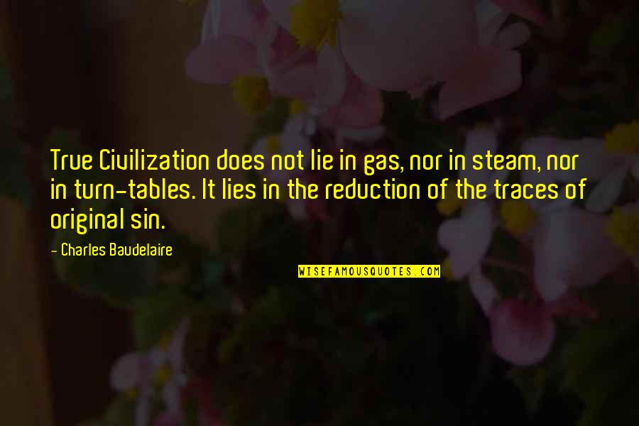 X F X Tables Quotes By Charles Baudelaire: True Civilization does not lie in gas, nor