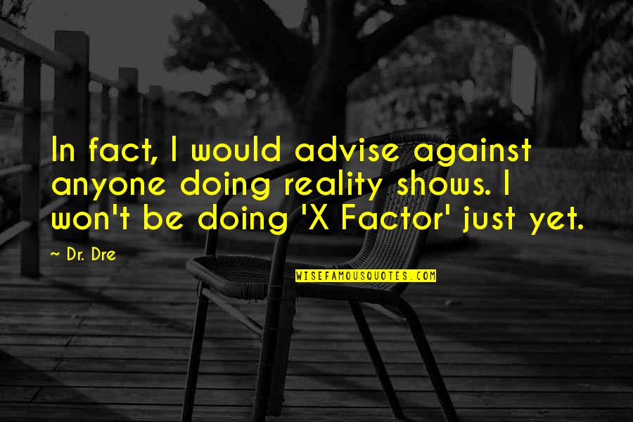 X Factor Quotes By Dr. Dre: In fact, I would advise against anyone doing