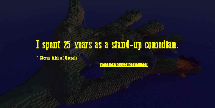 X Files Beyond The Sea Quotes By Steven Michael Quezada: I spent 25 years as a stand-up comedian.