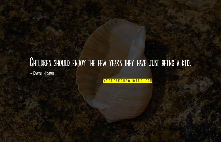 X Files Love Quotes By Dwayne Hickman: Children should enjoy the few years they have X Files Love Quotes By Dwayne Hickman: Children should enjoy the few years they have