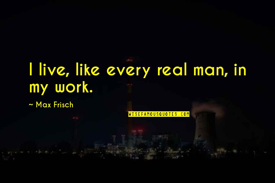 X Files Season 2 Quotes By Max Frisch: I live, like every real man, in my X Files Season 2 Quotes By Max Frisch: I live, like every real man, in my