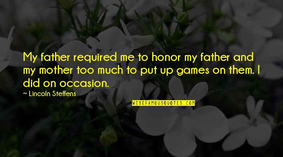 X Games Quotes By Lincoln Steffens: My father required me to honor my father X Games Quotes By Lincoln Steffens: My father required me to honor my father