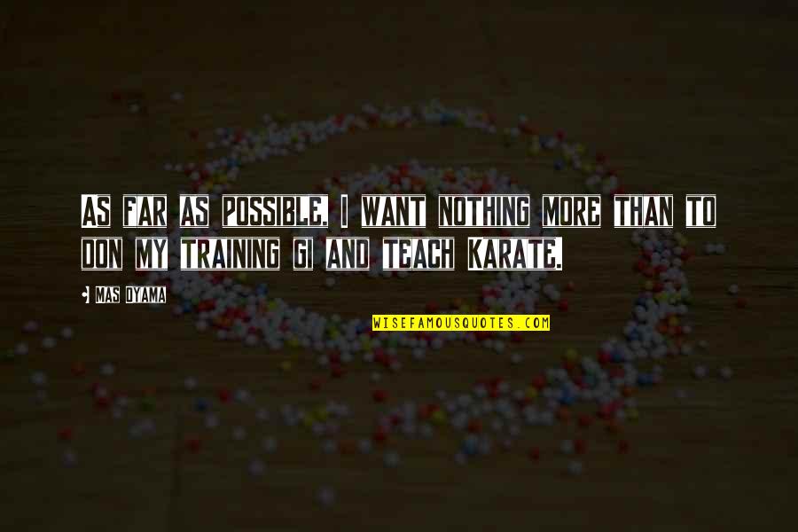 X Mas Quotes By Mas Oyama: As far as possible, I want nothing more