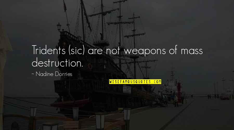 X Mass Quotes By Nadine Dorries: Tridents (sic) are not weapons of mass destruction. X Mass Quotes By Nadine Dorries: Tridents (sic) are not weapons of mass destruction.