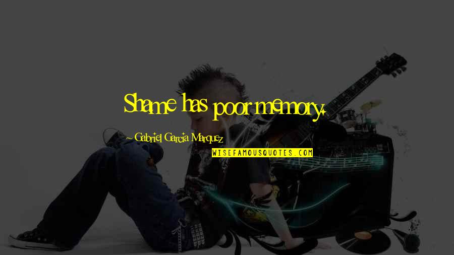 X Men Apocalypse Quotes By Gabriel Garcia Marquez: Shame has poor memory. X Men Apocalypse Quotes By Gabriel Garcia Marquez: Shame has poor memory.