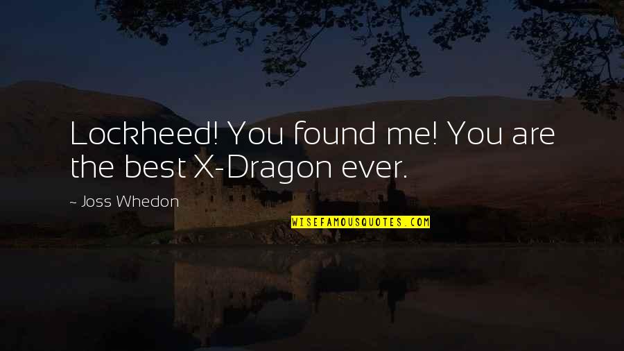 X-men Best Quotes By Joss Whedon: Lockheed! You found me! You are the best