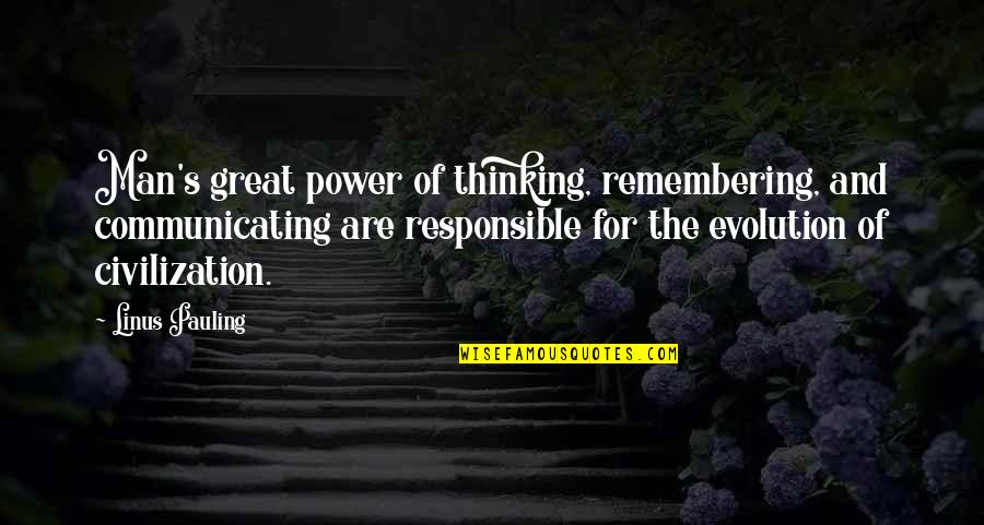 X Men Evolution Quotes By Linus Pauling: Man's great power of thinking, remembering, and communicating