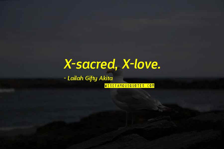 X-men Love Quotes By Lailah Gifty Akita: X-sacred, X-love.