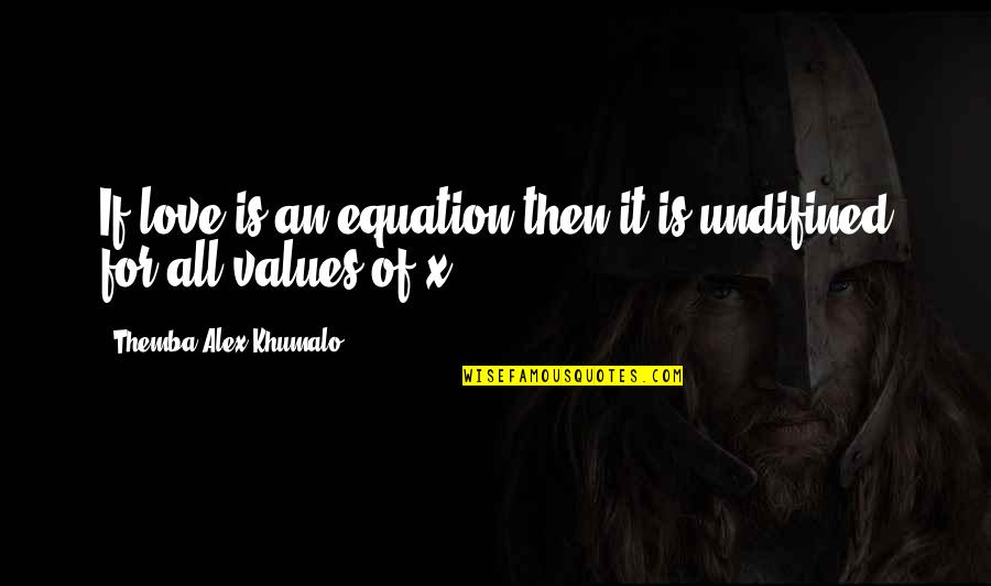 X-men Love Quotes By Themba Alex Khumalo: If love is an equation,then it is undifined
