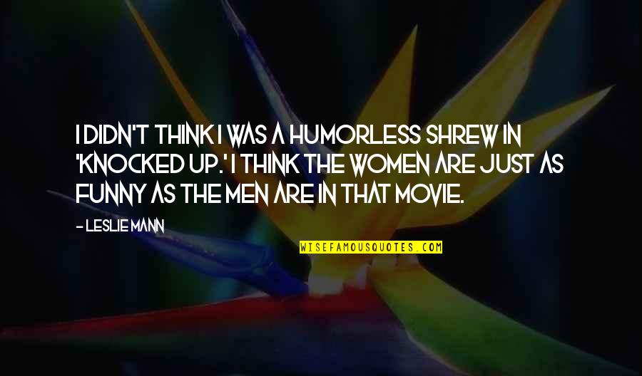 X Men Movie Quotes By Leslie Mann: I didn't think I was a humorless shrew X Men Movie Quotes By Leslie Mann: I didn't think I was a humorless shrew