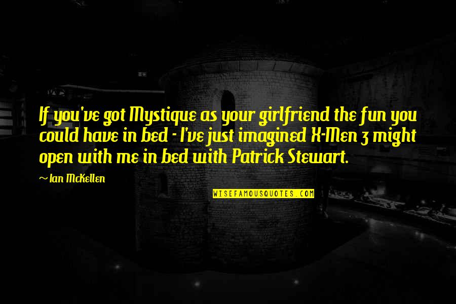 X Men Mystique Quotes By Ian McKellen: If you've got Mystique as your girlfriend the X Men Mystique Quotes By Ian McKellen: If you've got Mystique as your girlfriend the