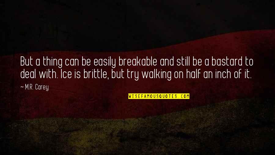 X Men Mystique Quotes By M.R. Carey: But a thing can be easily breakable and X Men Mystique Quotes By M.R. Carey: But a thing can be easily breakable and