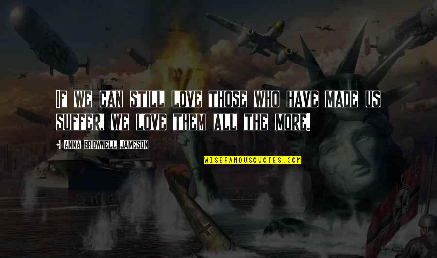 X Men Origins Quotes By Anna Brownell Jameson: If we can still love those who have X Men Origins Quotes By Anna Brownell Jameson: If we can still love those who have