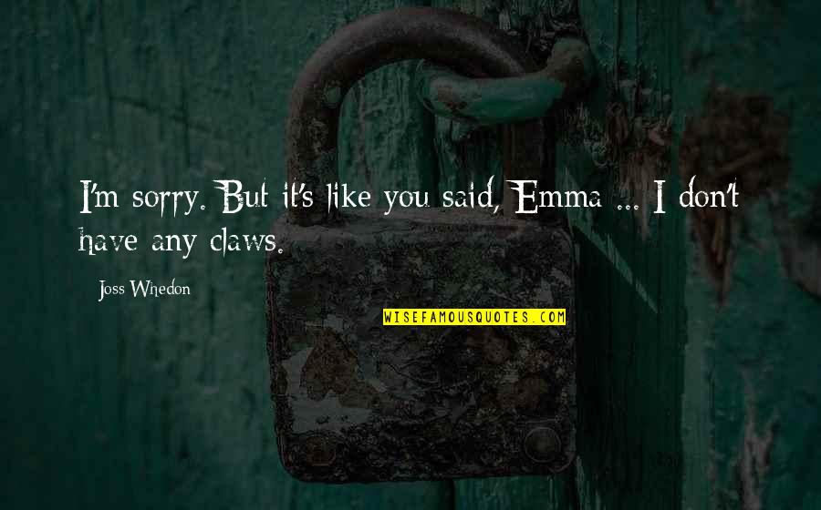 X-men Quotes By Joss Whedon: I'm sorry. But it's like you said, Emma