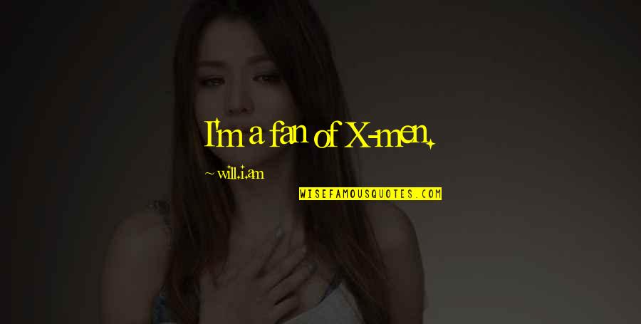 X-men Quotes By Will.i.am: I'm a fan of X-men.
