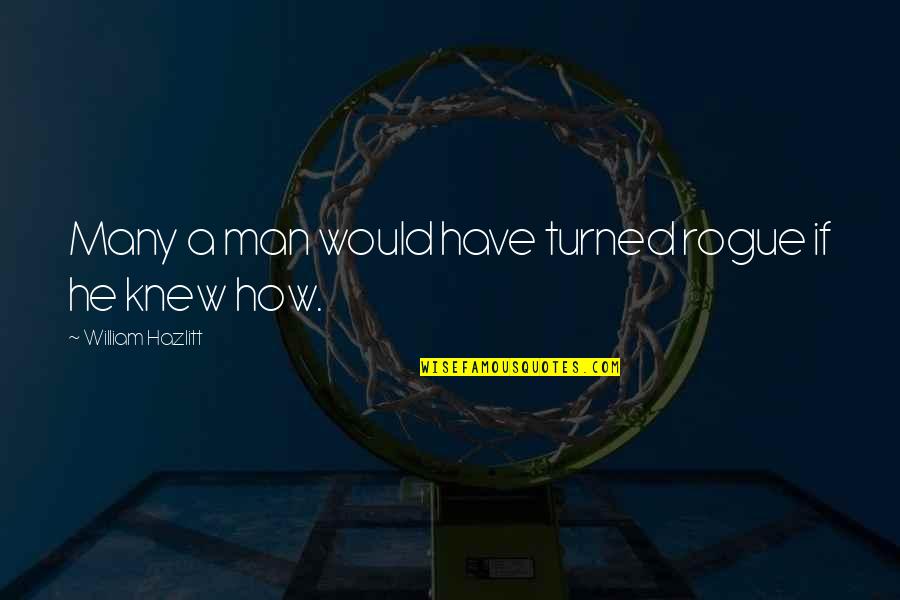 X Men Rogue Quotes By William Hazlitt: Many a man would have turned rogue if X Men Rogue Quotes By William Hazlitt: Many a man would have turned rogue if