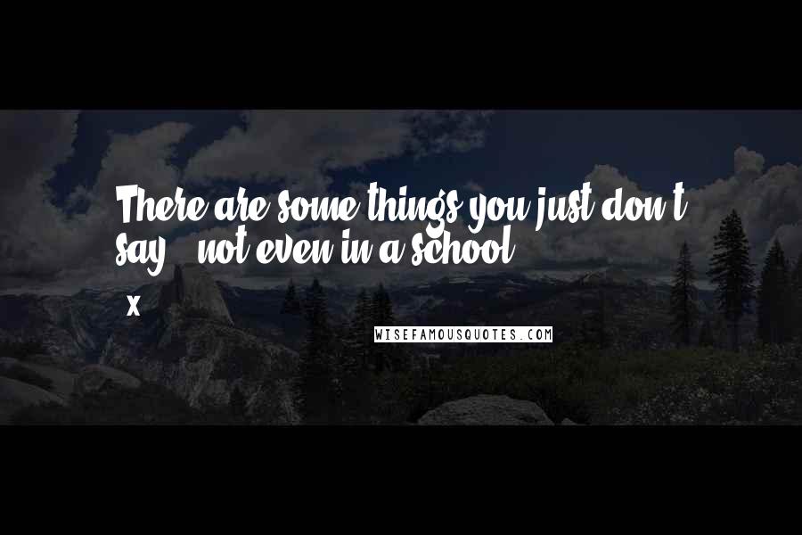 X quotes: There are some things you just don't say...not even in a school!