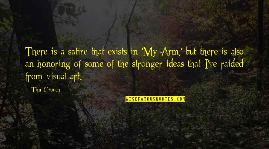 X Raided Quotes By Tim Crouch: There is a satire that exists in 'My X Raided Quotes By Tim Crouch: There is a satire that exists in 'My