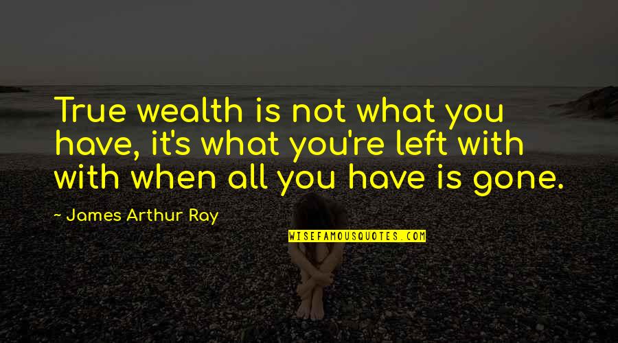 X Ray Humor Quotes By James Arthur Ray: True wealth is not what you have, it's X Ray Humor Quotes By James Arthur Ray: True wealth is not what you have, it's