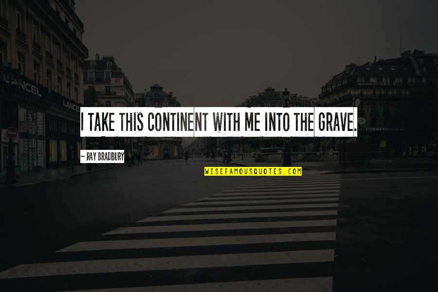 X Ray Humor Quotes By Ray Bradbury: I take this continent with me into the X Ray Humor Quotes By Ray Bradbury: I take this continent with me into the