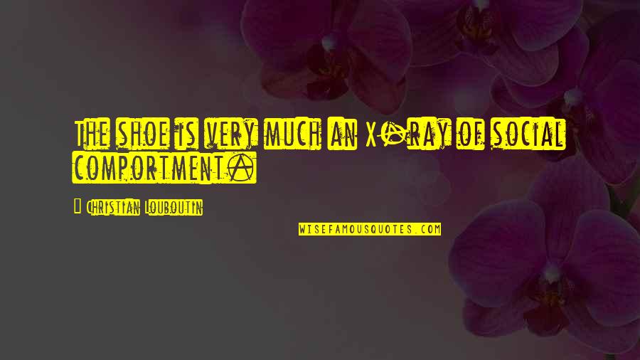X Ray Quotes By Christian Louboutin: The shoe is very much an X-ray of X Ray Quotes By Christian Louboutin: The shoe is very much an X-ray of