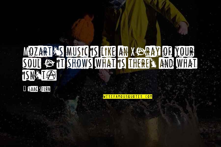 X Ray Quotes By Isaac Stern: Mozart's music is like an X-ray of your X Ray Quotes By Isaac Stern: Mozart's music is like an X-ray of your