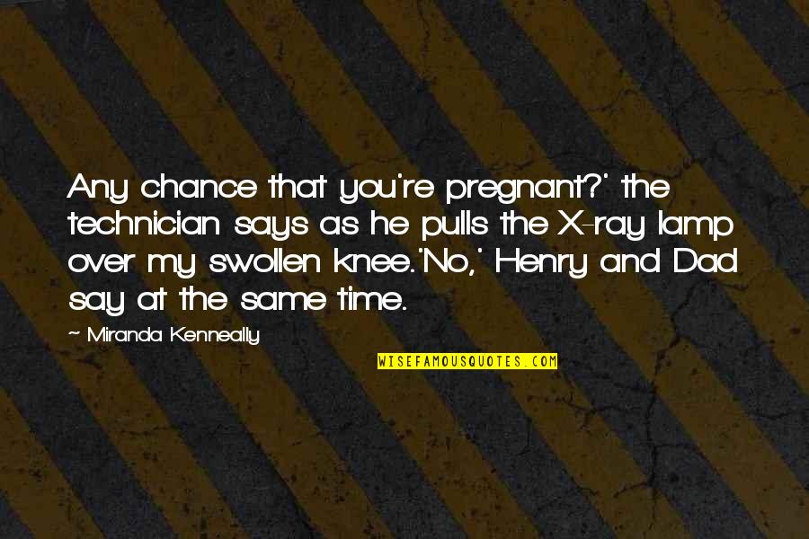 X Ray Quotes By Miranda Kenneally: Any chance that you're pregnant?' the technician says