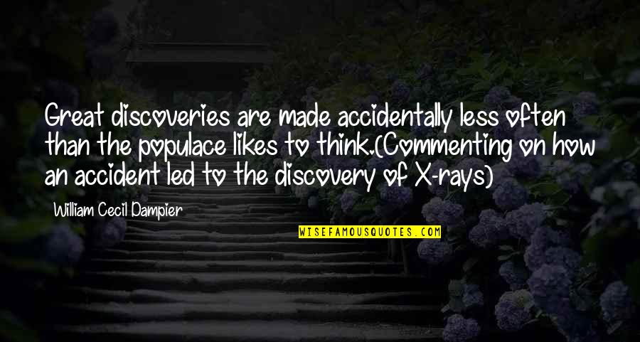 X Ray Quotes By William Cecil Dampier: Great discoveries are made accidentally less often than