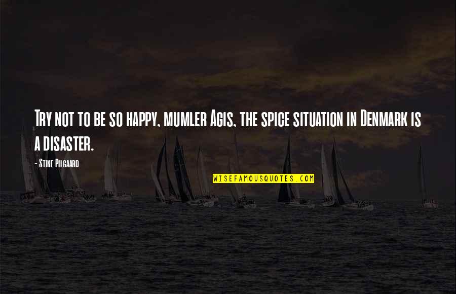 X Ray Techs Quotes By Stine Pilgaard: Try not to be so happy, mumler Agis,