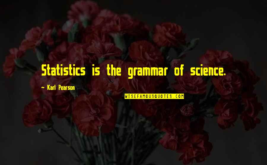 X T E Statistics Quotes By Karl Pearson: Statistics is the grammar of science.