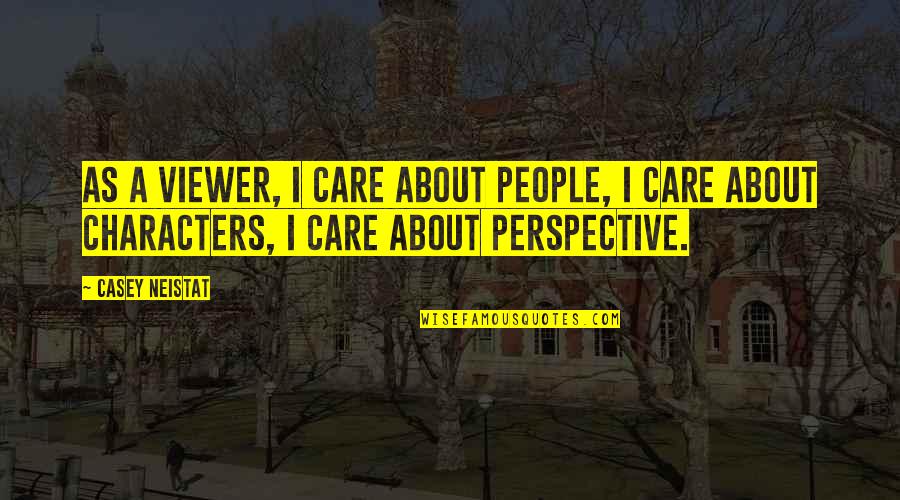 X T Viewer Quotes By Casey Neistat: As a viewer, I care about people, I