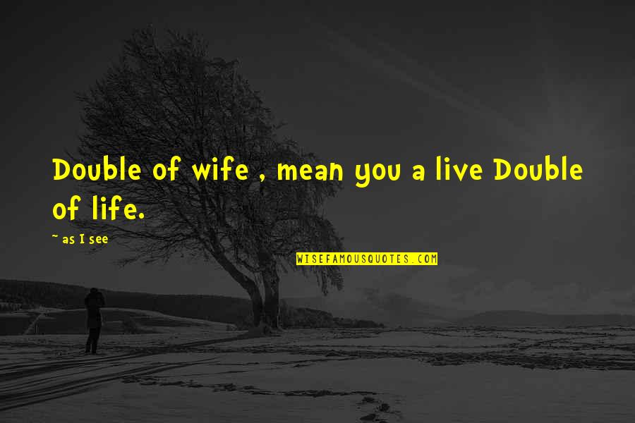 X Wife Quotes By As I See: Double of wife , mean you a live