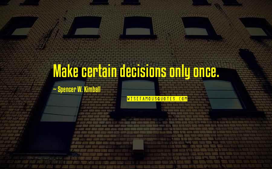 X Wing Pilot Quotes By Spencer W. Kimball: Make certain decisions only once.