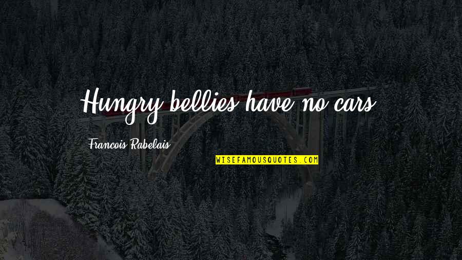 X2000 Quotes By Francois Rabelais: Hungry bellies have no cars. X2000 Quotes By Francois Rabelais: Hungry bellies have no cars.