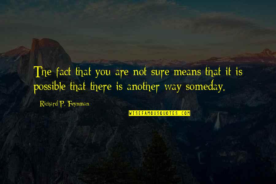X2000 Quotes By Richard P. Feynman: The fact that you are not sure means X2000 Quotes By Richard P. Feynman: The fact that you are not sure means